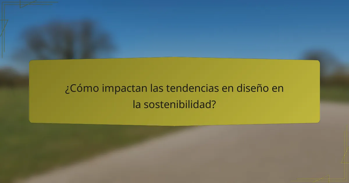 ¿Cómo impactan las tendencias en diseño en la sostenibilidad?