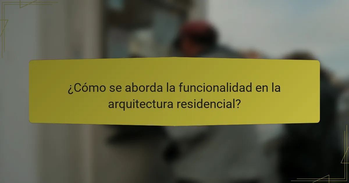 ¿Cómo se aborda la funcionalidad en la arquitectura residencial?