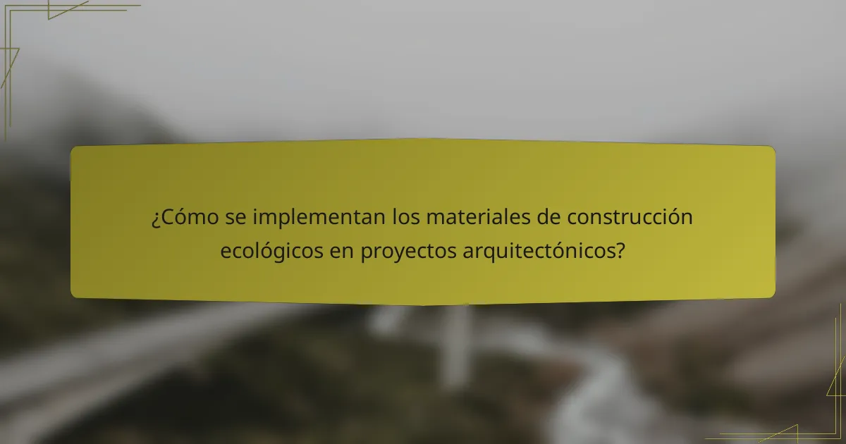 ¿Cómo se implementan los materiales de construcción ecológicos en proyectos arquitectónicos?