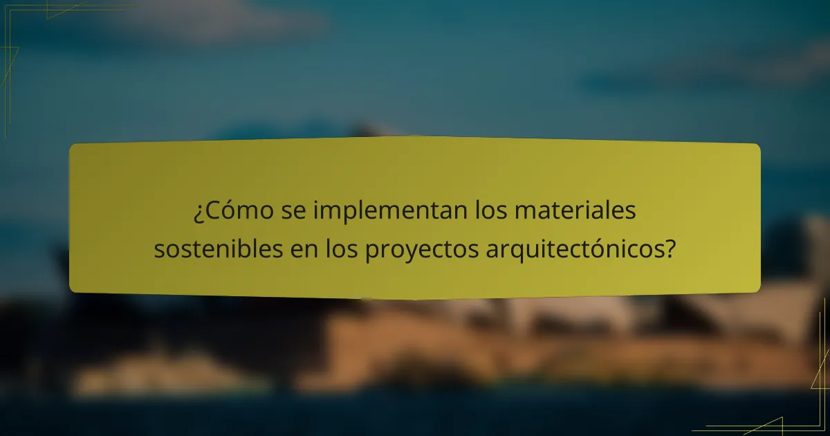 ¿Cómo se implementan los materiales sostenibles en los proyectos arquitectónicos?