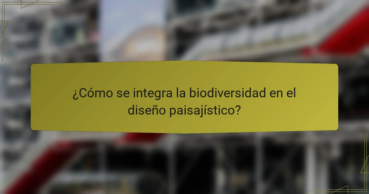 ¿Cómo se integra la biodiversidad en el diseño paisajístico?