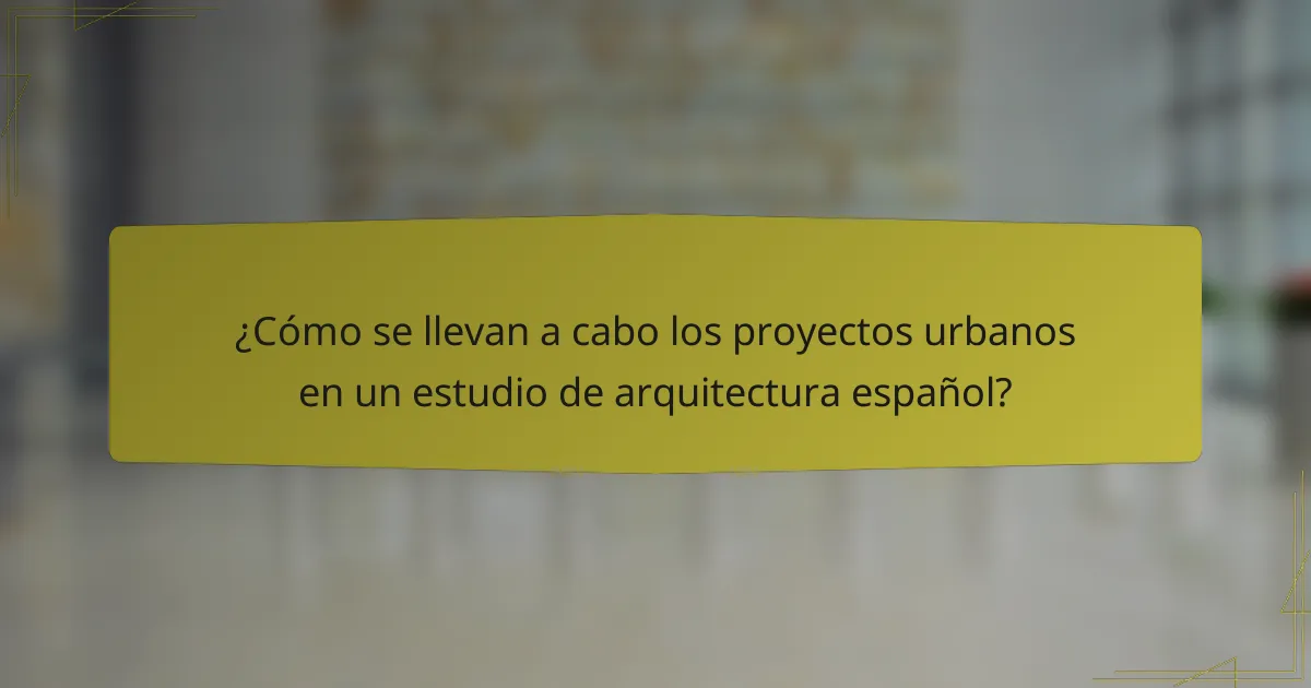 ¿Cómo se llevan a cabo los proyectos urbanos en un estudio de arquitectura español?