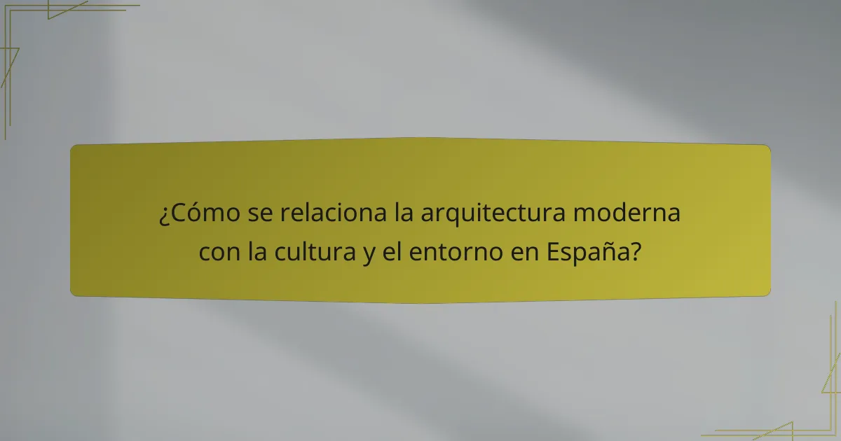 ¿Cómo se relaciona la arquitectura moderna con la cultura y el entorno en España?