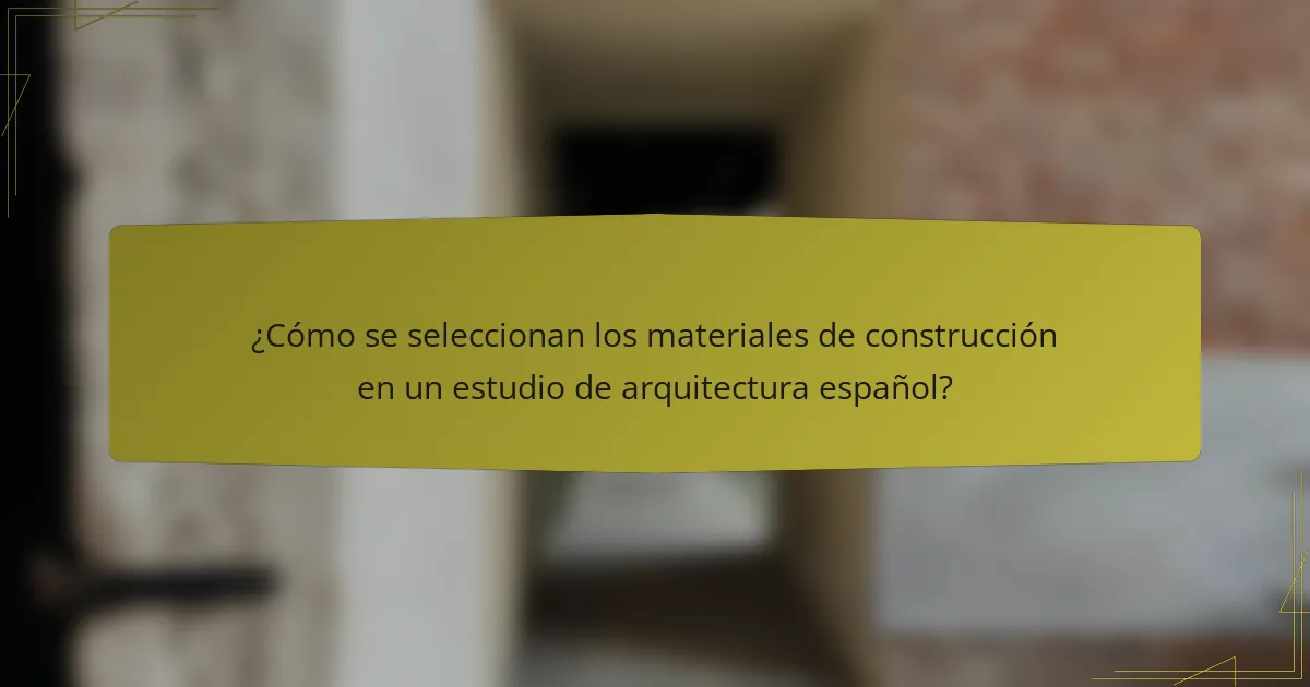 ¿Cómo se seleccionan los materiales de construcción en un estudio de arquitectura español?