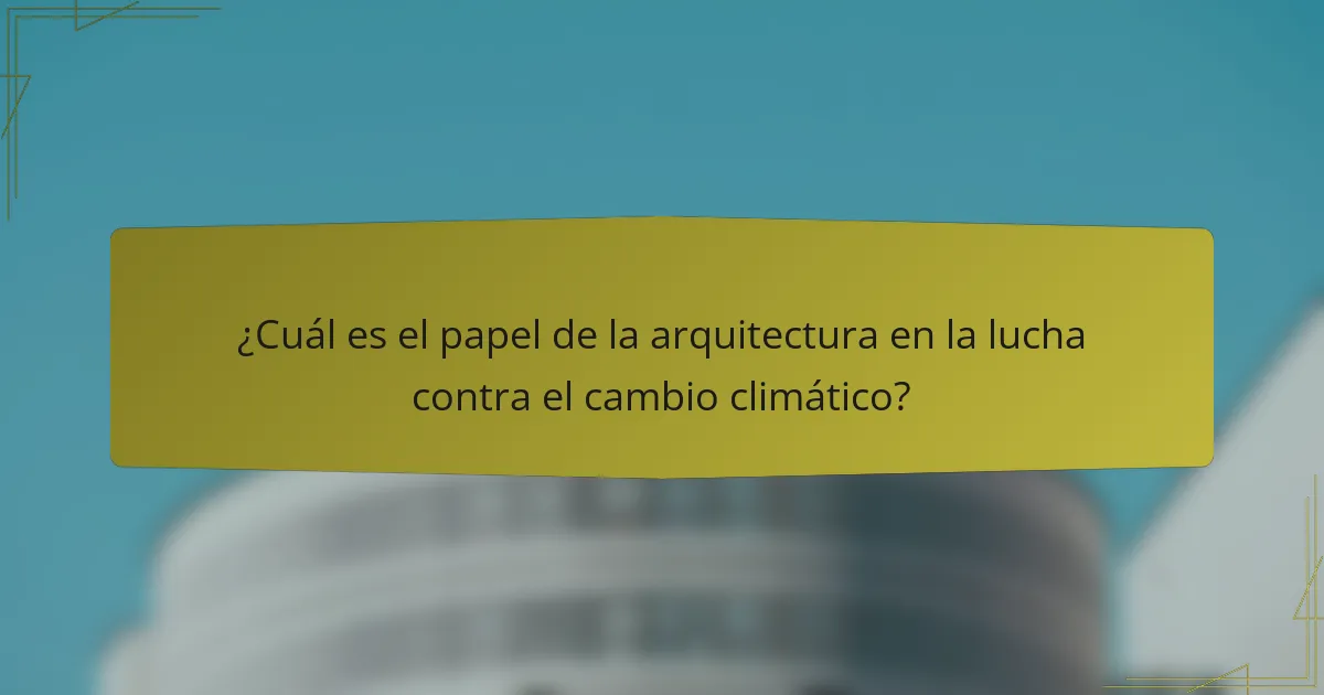 ¿Cuál es el papel de la arquitectura en la lucha contra el cambio climático?