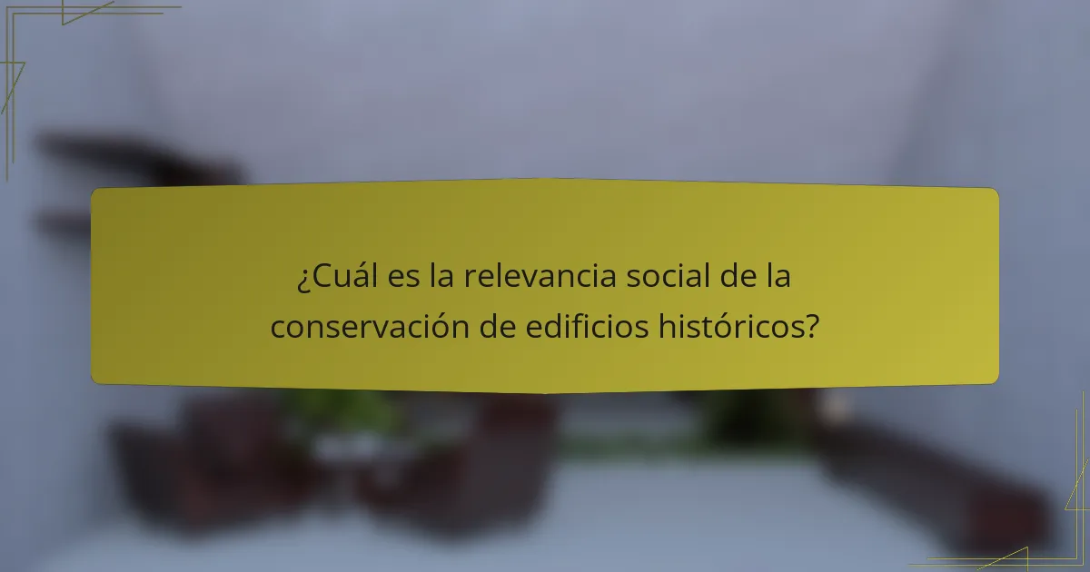¿Cuál es la relevancia social de la conservación de edificios históricos?
