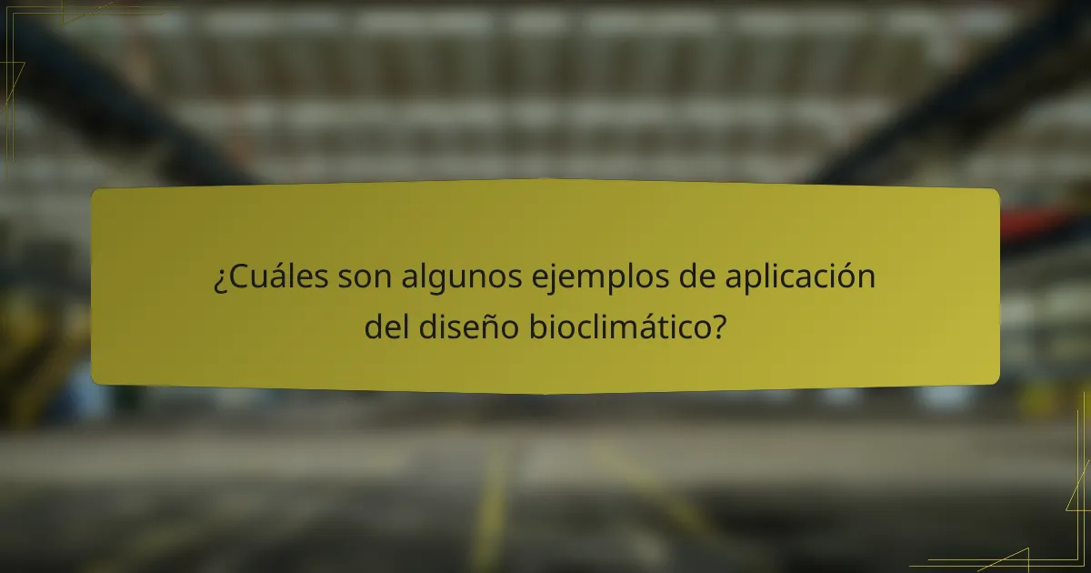 ¿Cuáles son algunos ejemplos de aplicación del diseño bioclimático?