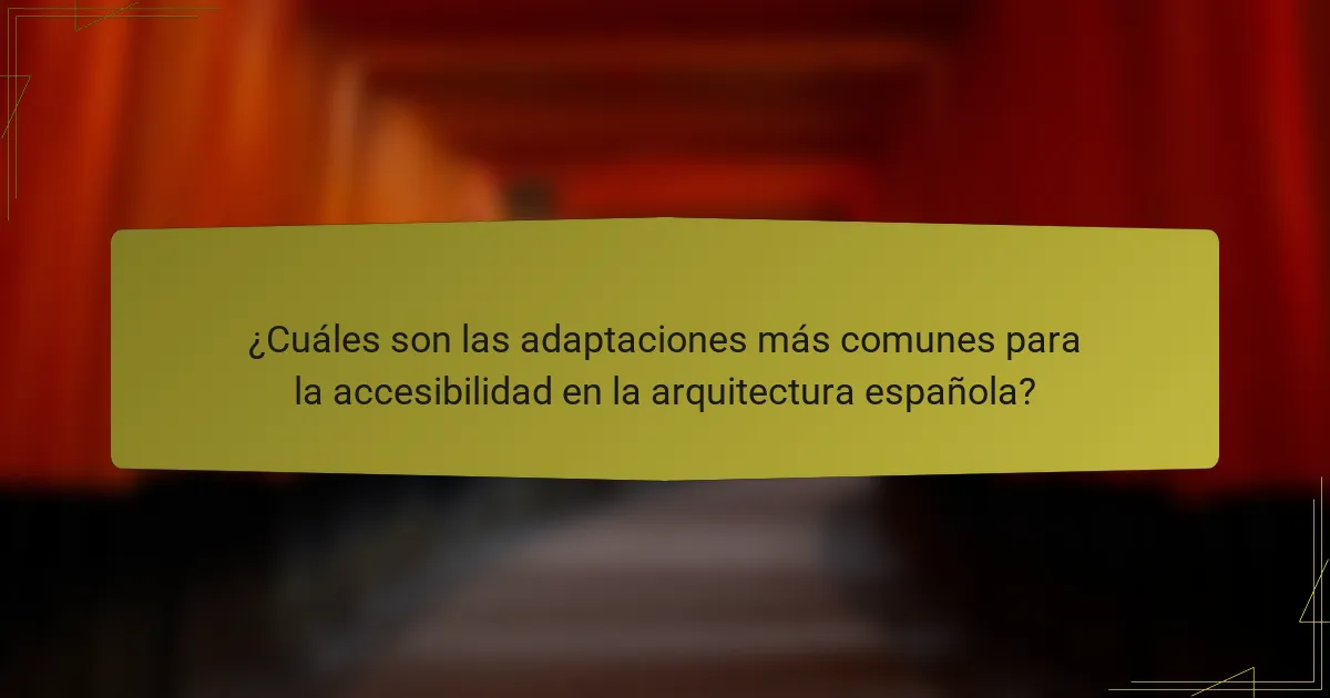 ¿Cuáles son las adaptaciones más comunes para la accesibilidad en la arquitectura española?