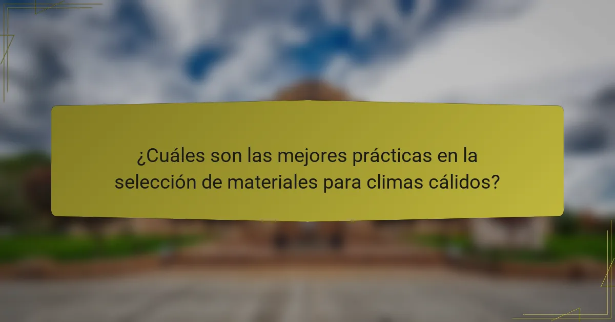 ¿Cuáles son las mejores prácticas en la selección de materiales para climas cálidos?
