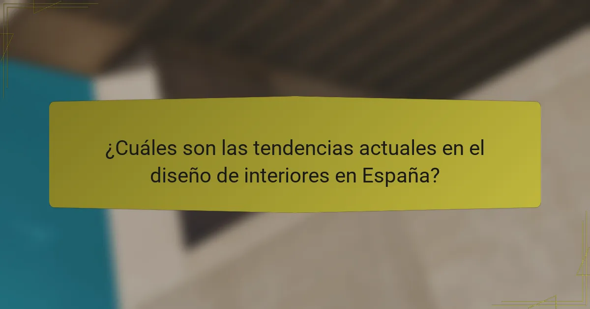 ¿Cuáles son las tendencias actuales en el diseño de interiores en España?