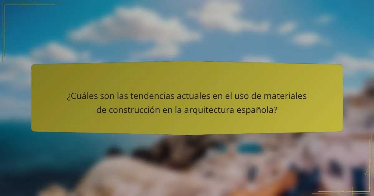¿Cuáles son las tendencias actuales en el uso de materiales de construcción en la arquitectura española?
