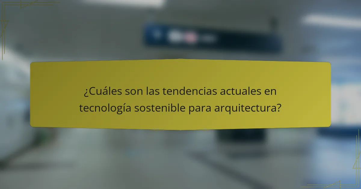 ¿Cuáles son las tendencias actuales en tecnología sostenible para arquitectura?