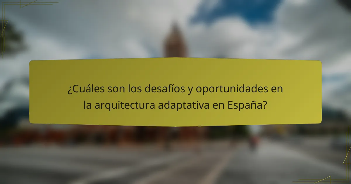 ¿Cuáles son los desafíos y oportunidades en la arquitectura adaptativa en España?