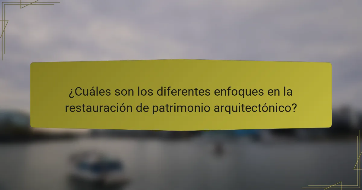 ¿Cuáles son los diferentes enfoques en la restauración de patrimonio arquitectónico?