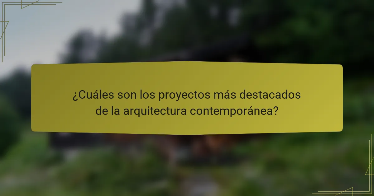 ¿Cuáles son los proyectos más destacados de la arquitectura contemporánea?