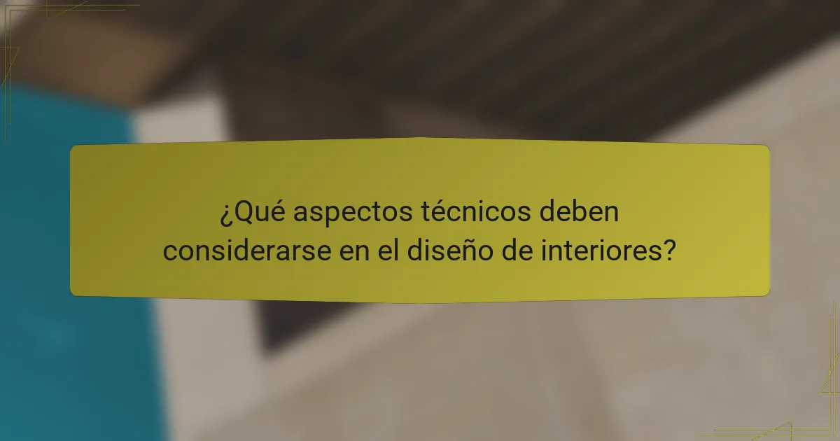 ¿Qué aspectos técnicos deben considerarse en el diseño de interiores?