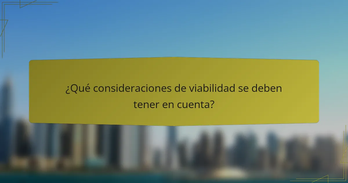 ¿Qué consideraciones de viabilidad se deben tener en cuenta?