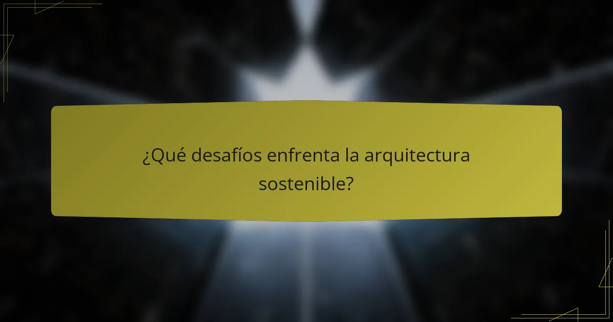 ¿Qué desafíos enfrenta la arquitectura sostenible?