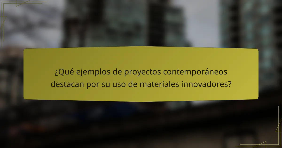 ¿Qué ejemplos de proyectos contemporáneos destacan por su uso de materiales innovadores?
