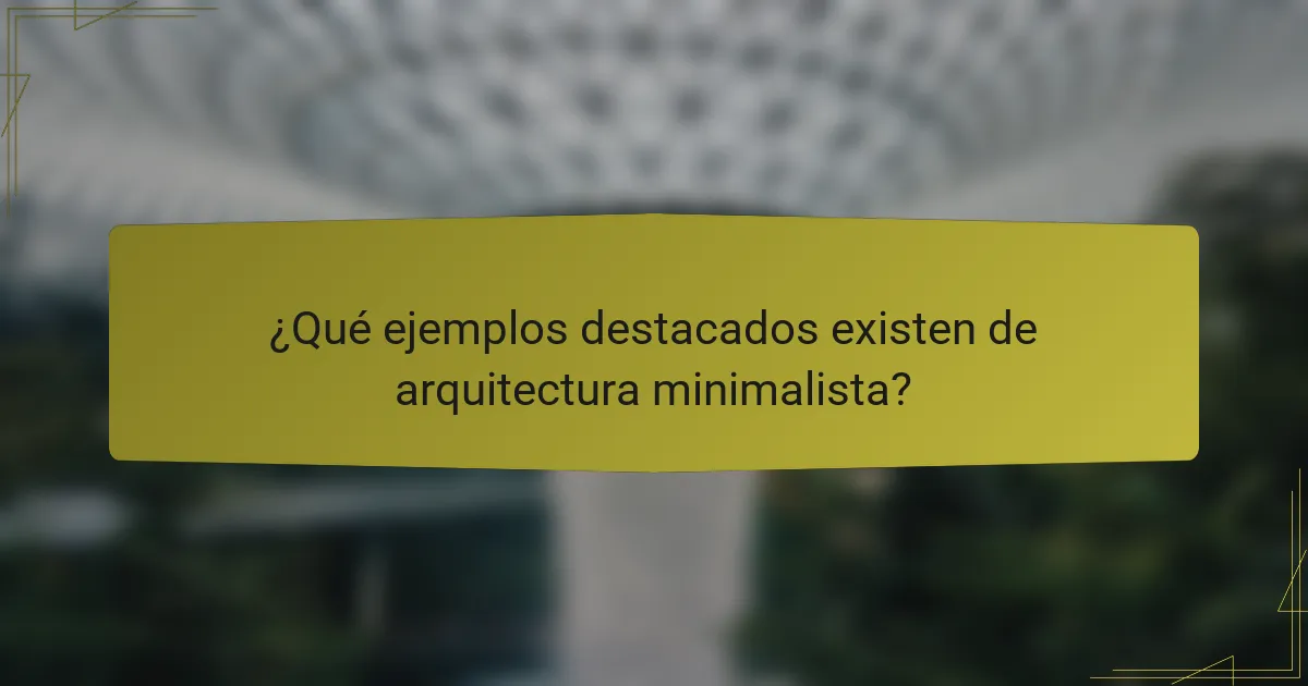 ¿Qué ejemplos destacados existen de arquitectura minimalista?
