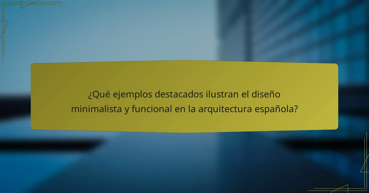 ¿Qué ejemplos destacados ilustran el diseño minimalista y funcional en la arquitectura española?