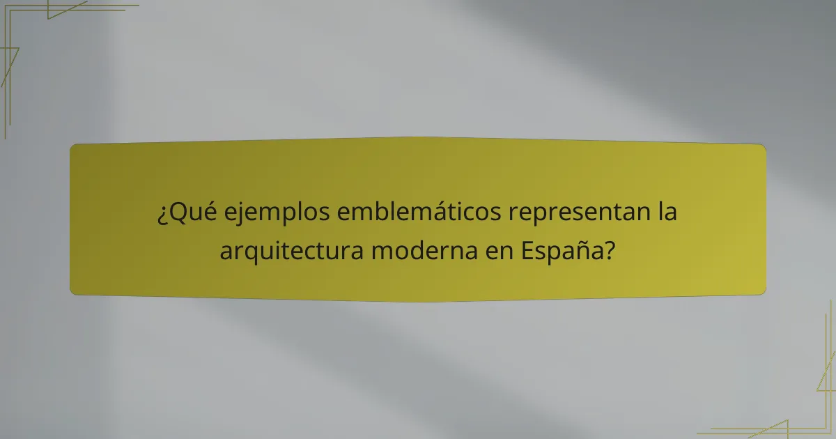 ¿Qué ejemplos emblemáticos representan la arquitectura moderna en España?