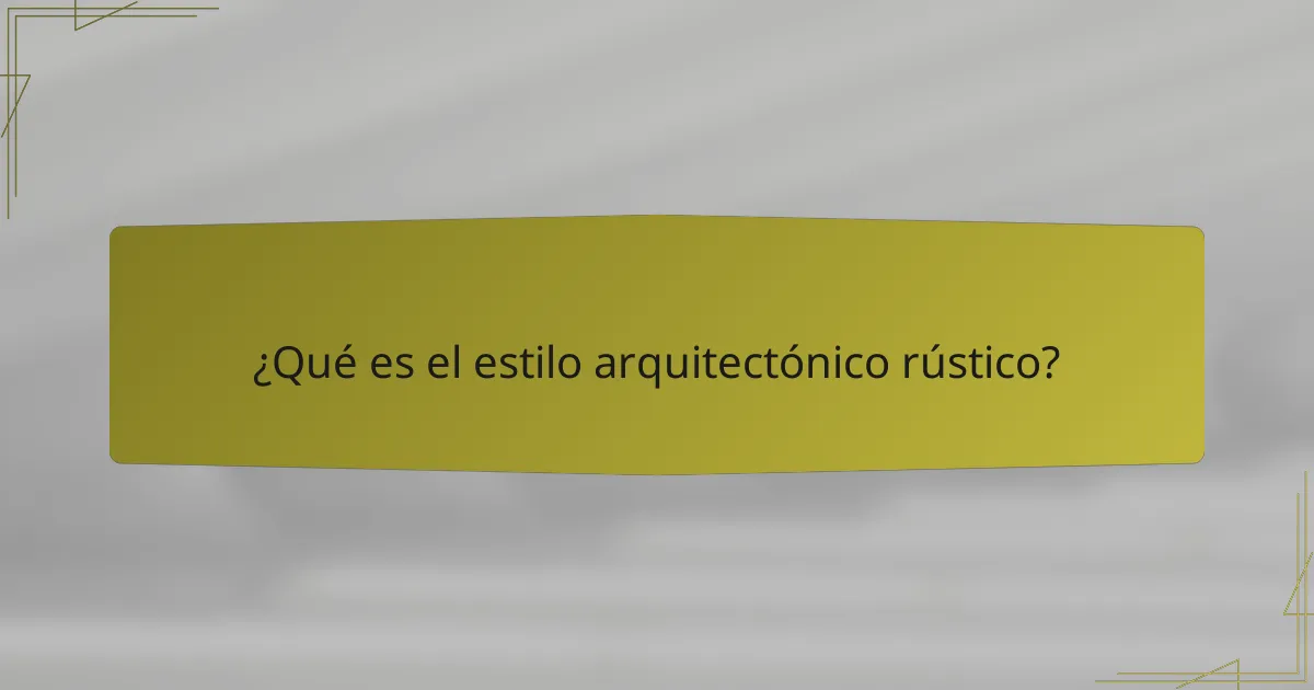 ¿Qué es el estilo arquitectónico rústico?