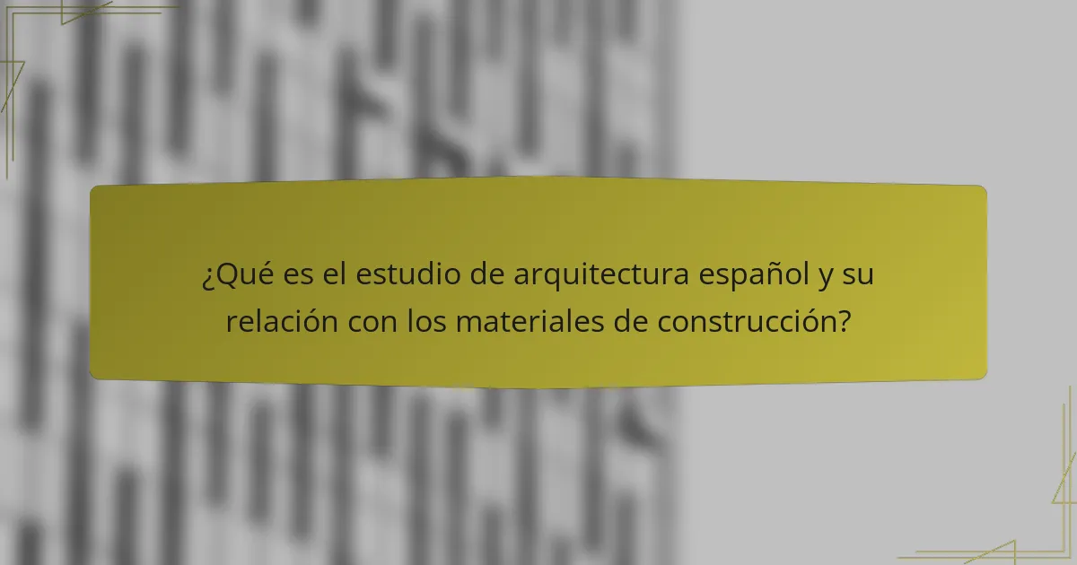 ¿Qué es el estudio de arquitectura español y su relación con los materiales de construcción?
