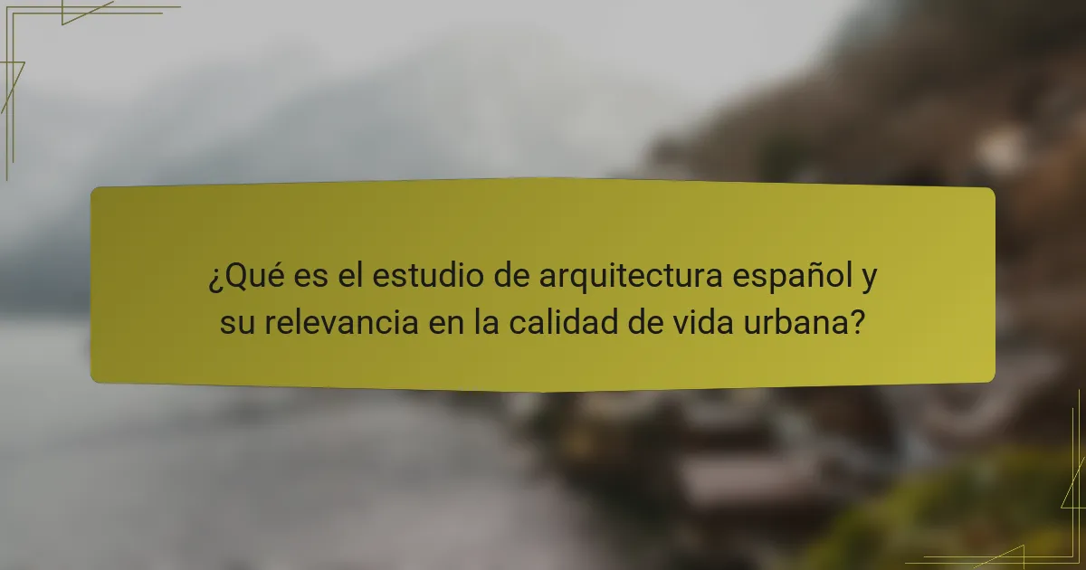 ¿Qué es el estudio de arquitectura español y su relevancia en la calidad de vida urbana?