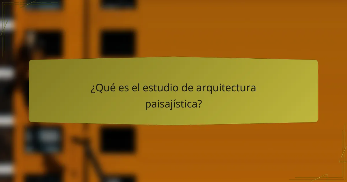 ¿Qué es el estudio de arquitectura paisajística?