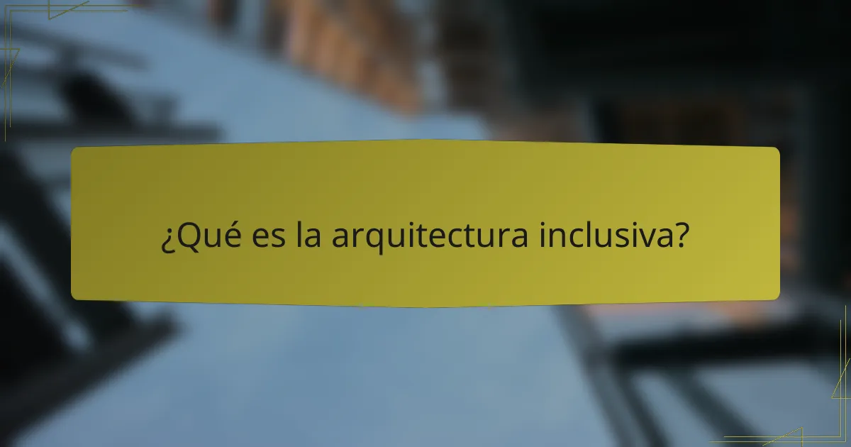 ¿Qué es la arquitectura inclusiva?