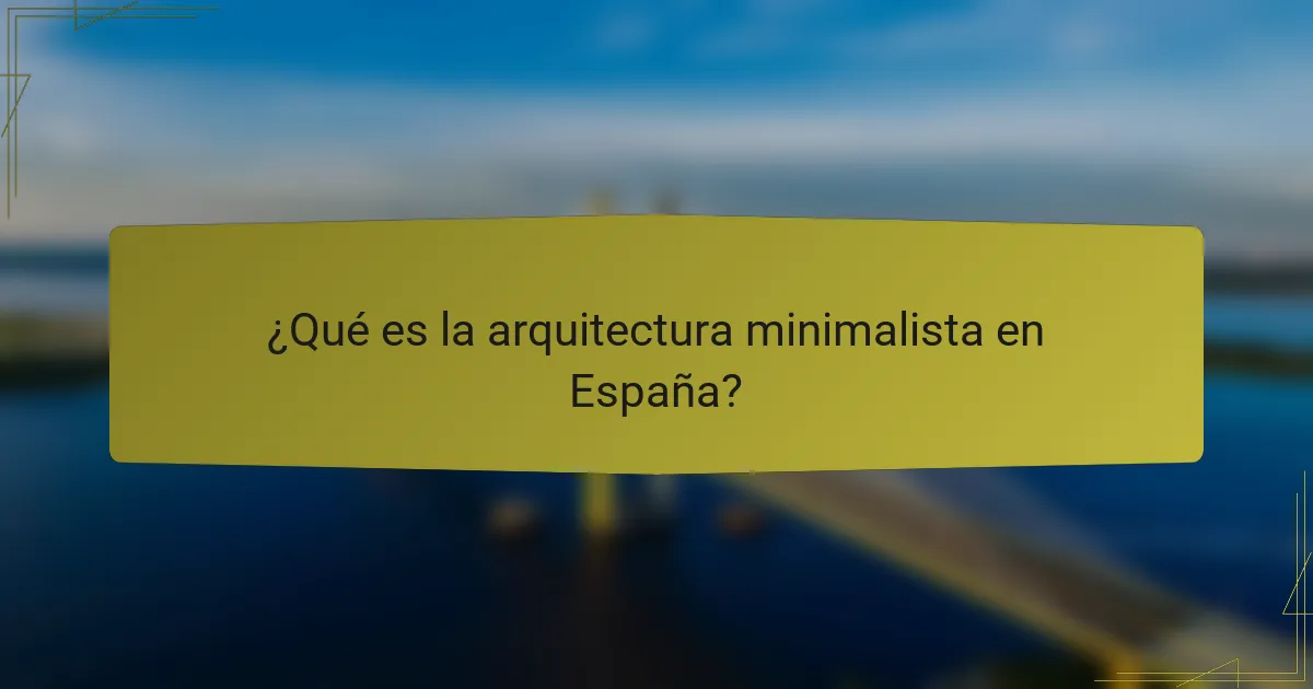 ¿Qué es la arquitectura minimalista en España?