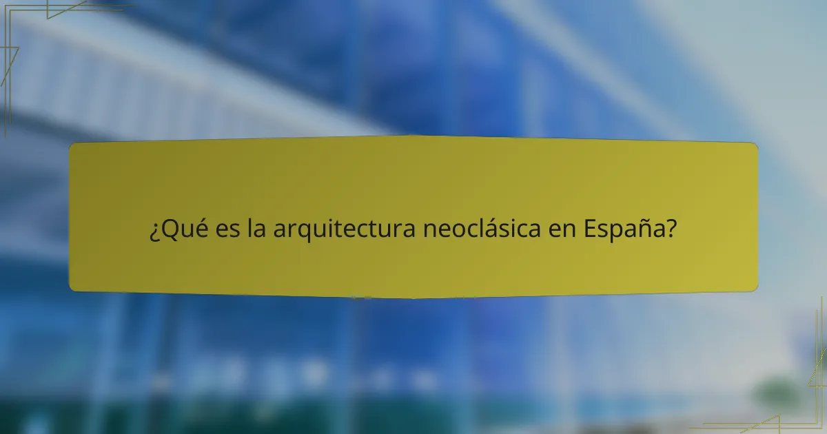 ¿Qué es la arquitectura neoclásica en España?