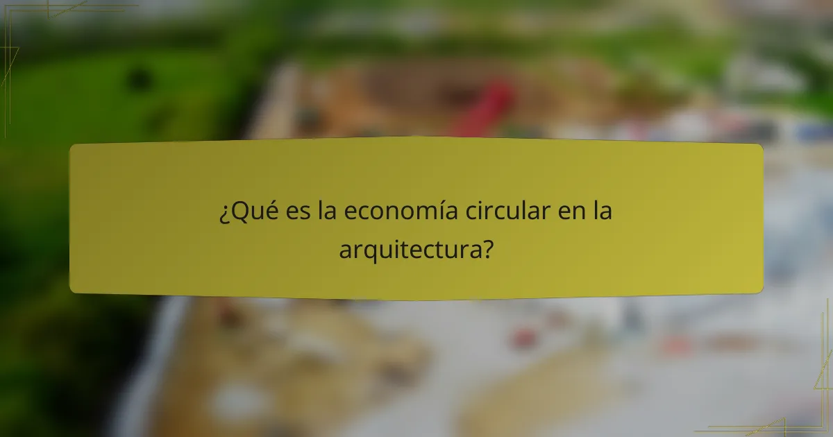 ¿Qué es la economía circular en la arquitectura?