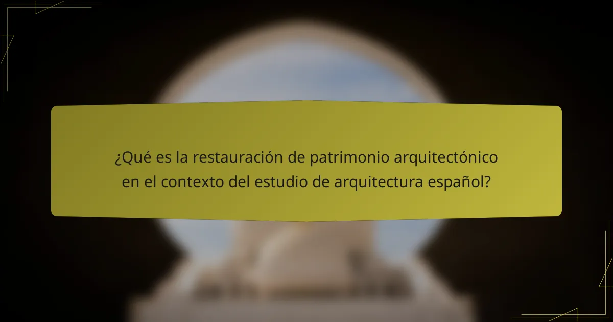 ¿Qué es la restauración de patrimonio arquitectónico en el contexto del estudio de arquitectura español?