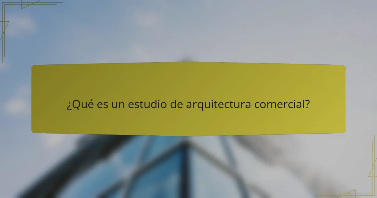 ¿Qué es un estudio de arquitectura comercial?
