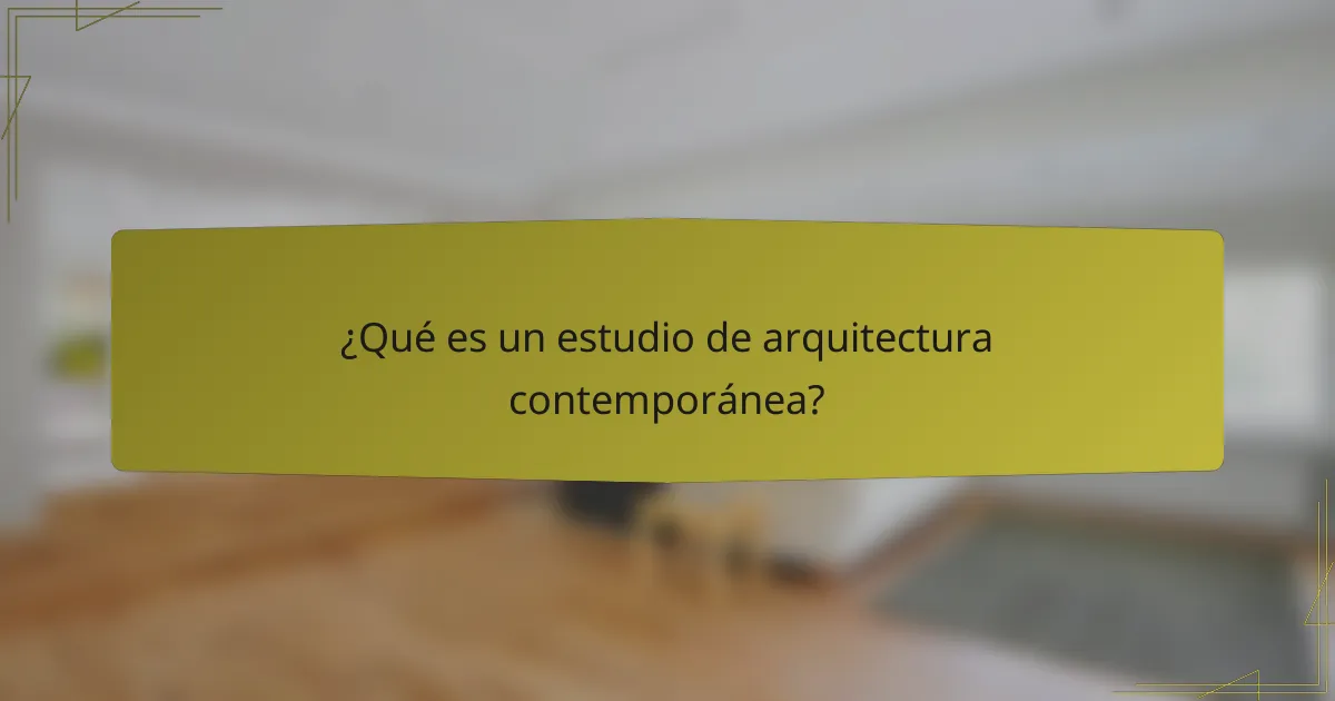 ¿Qué es un estudio de arquitectura contemporánea?