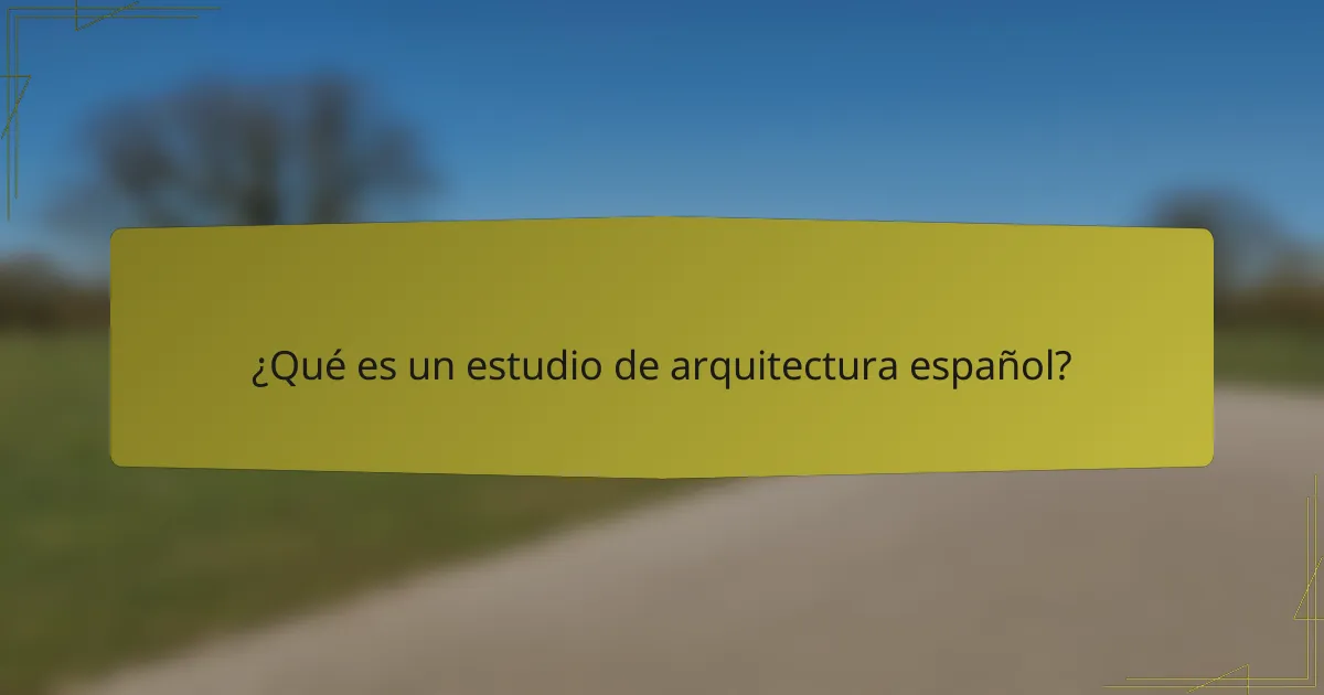 ¿Qué es un estudio de arquitectura español?