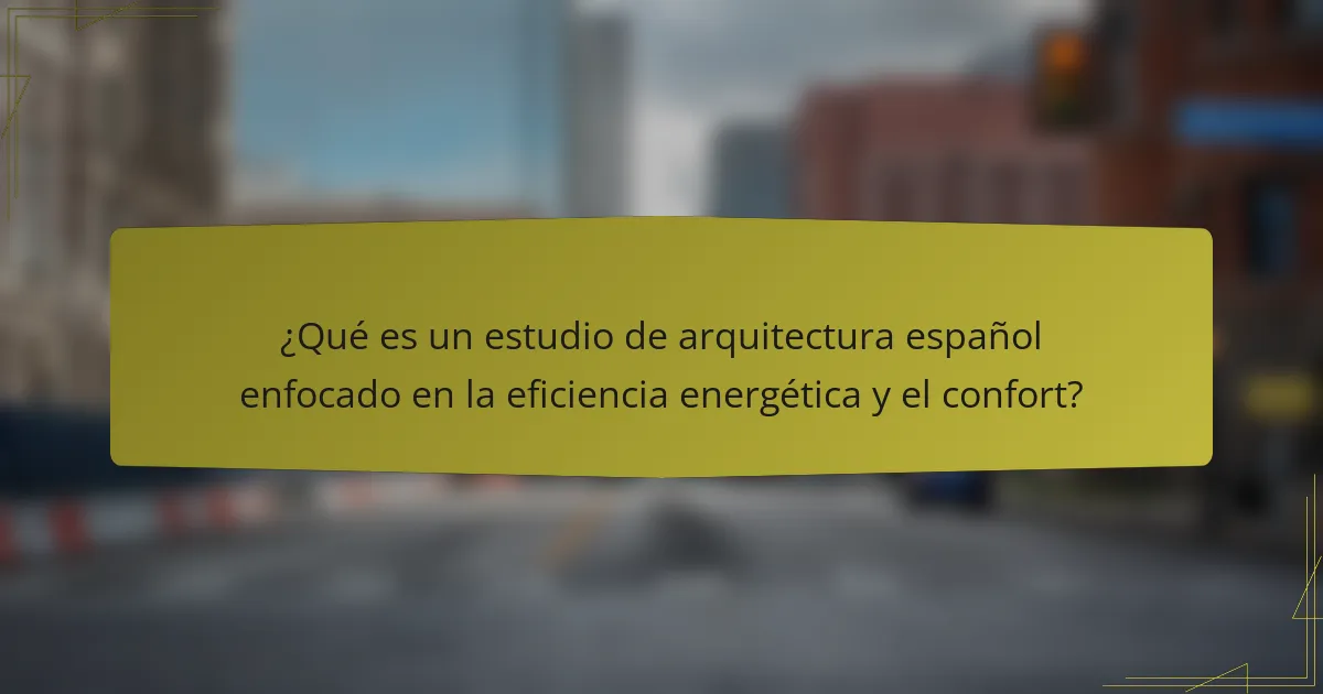 ¿Qué es un estudio de arquitectura español enfocado en la eficiencia energética y el confort?