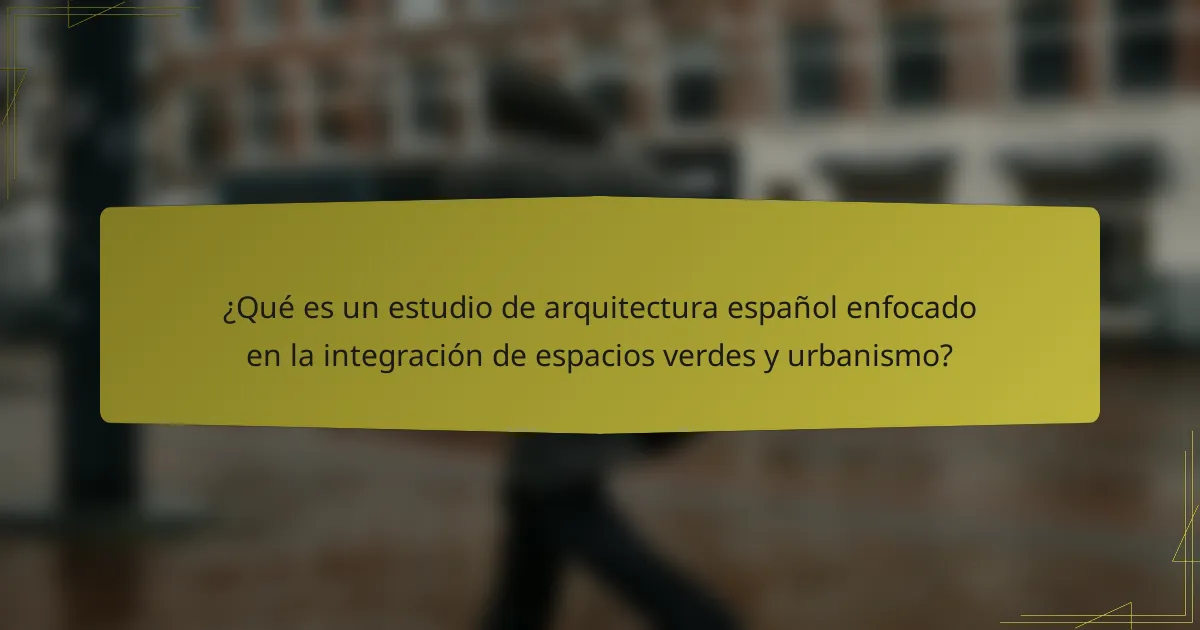 ¿Qué es un estudio de arquitectura español enfocado en la integración de espacios verdes y urbanismo?