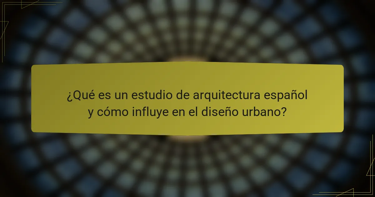 ¿Qué es un estudio de arquitectura español y cómo influye en el diseño urbano?