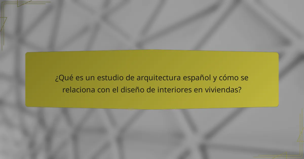 ¿Qué es un estudio de arquitectura español y cómo se relaciona con el diseño de interiores en viviendas?