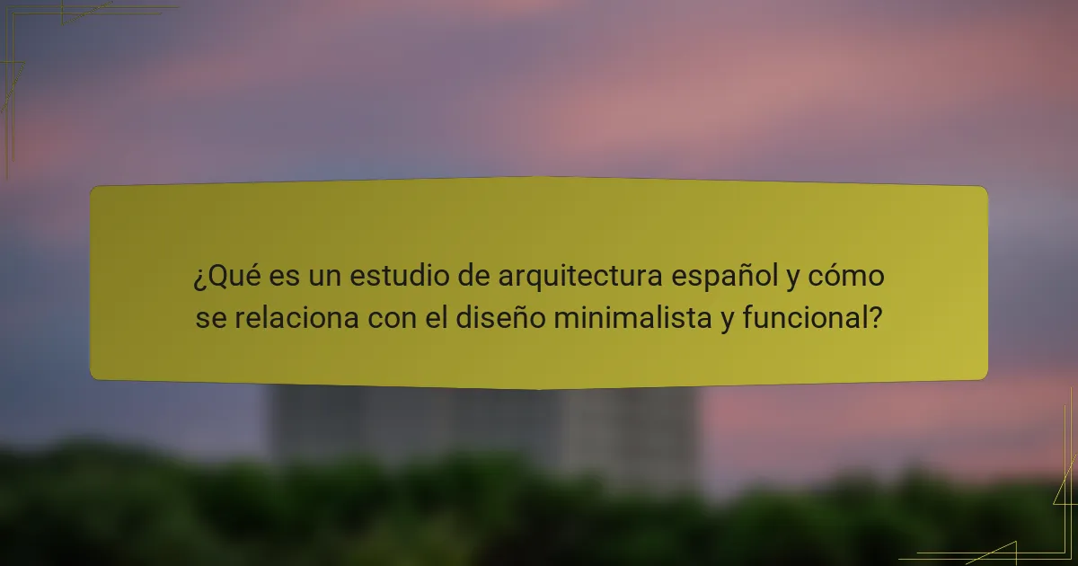 ¿Qué es un estudio de arquitectura español y cómo se relaciona con el diseño minimalista y funcional?