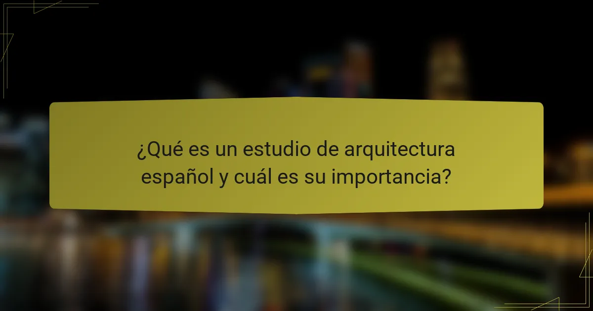 ¿Qué es un estudio de arquitectura español y cuál es su importancia?