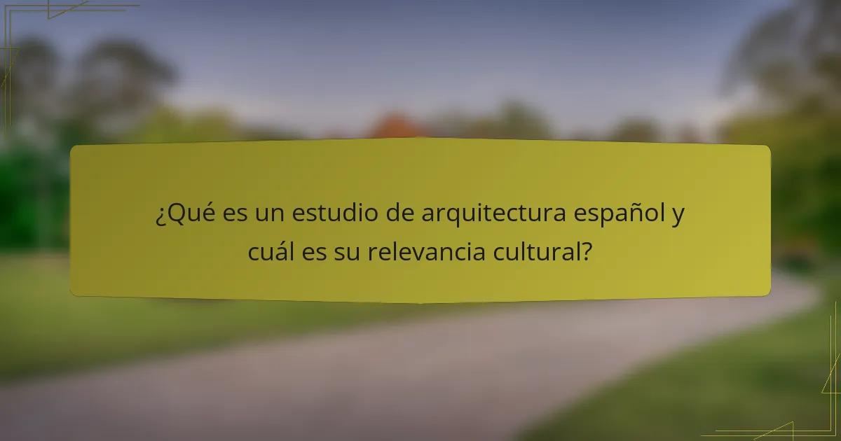 ¿Qué es un estudio de arquitectura español y cuál es su relevancia cultural?