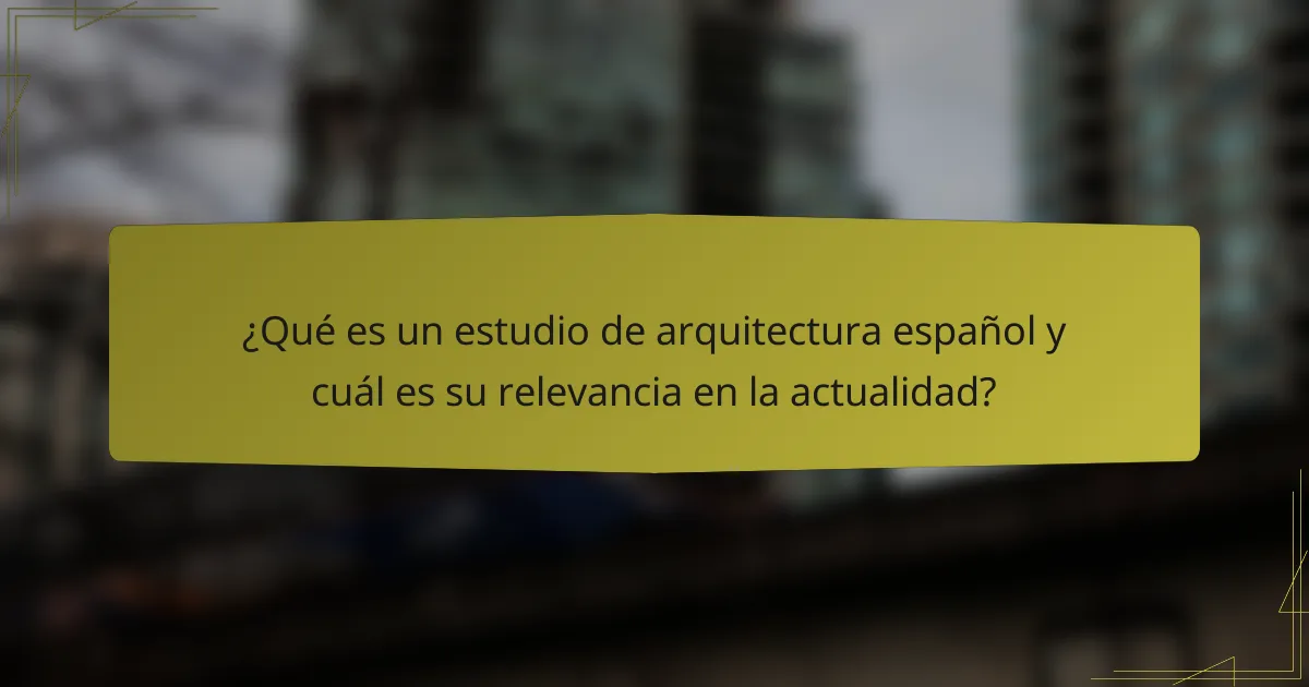 ¿Qué es un estudio de arquitectura español y cuál es su relevancia en la actualidad?