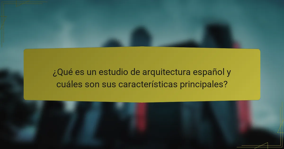 ¿Qué es un estudio de arquitectura español y cuáles son sus características principales?