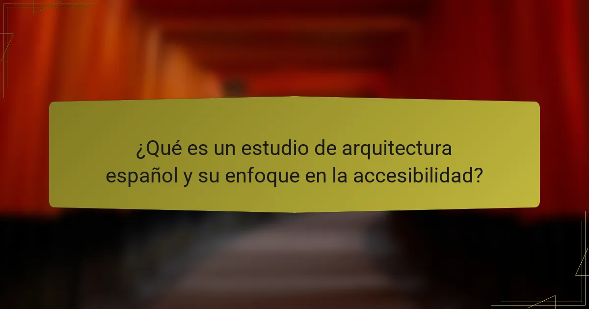 ¿Qué es un estudio de arquitectura español y su enfoque en la accesibilidad?