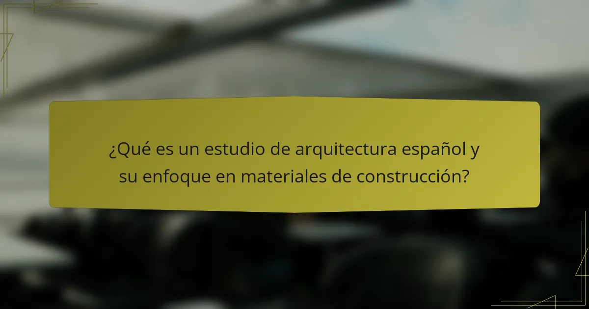 ¿Qué es un estudio de arquitectura español y su enfoque en materiales de construcción?