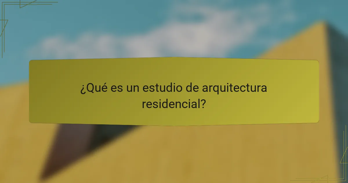 ¿Qué es un estudio de arquitectura residencial?